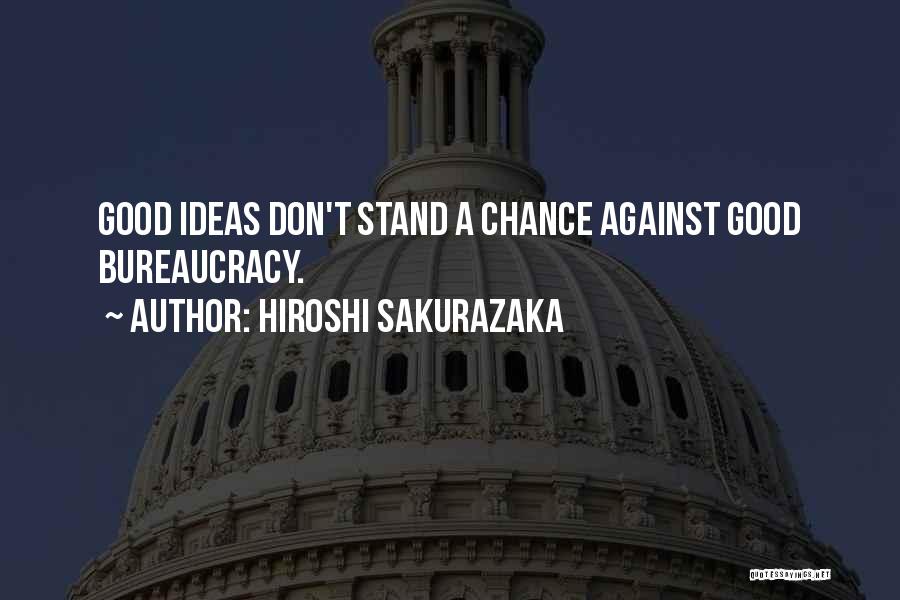 Hiroshi Sakurazaka Quotes: Good Ideas Don't Stand A Chance Against Good Bureaucracy.