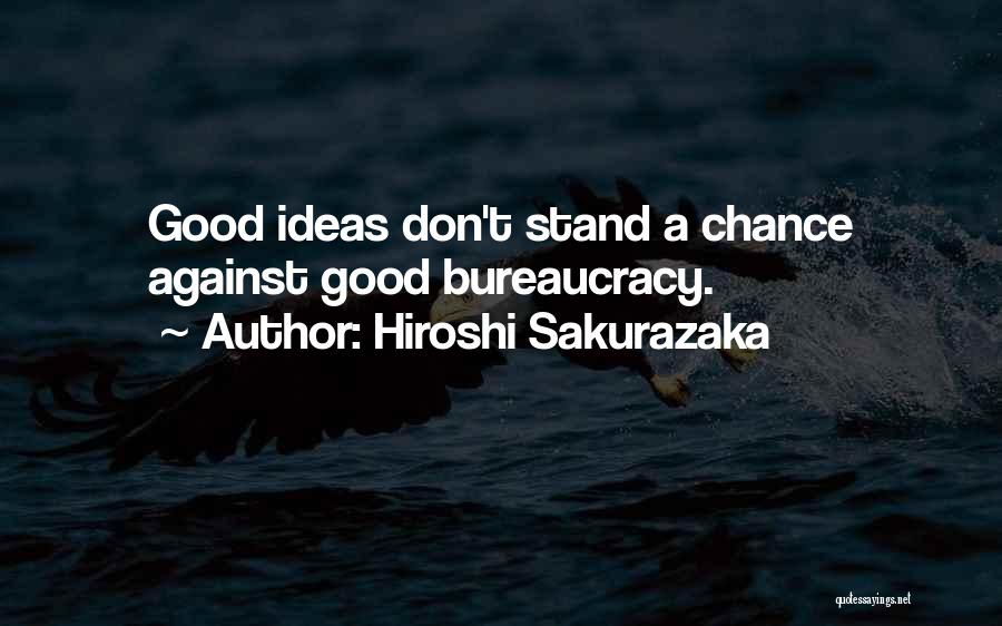 Hiroshi Sakurazaka Quotes: Good Ideas Don't Stand A Chance Against Good Bureaucracy.