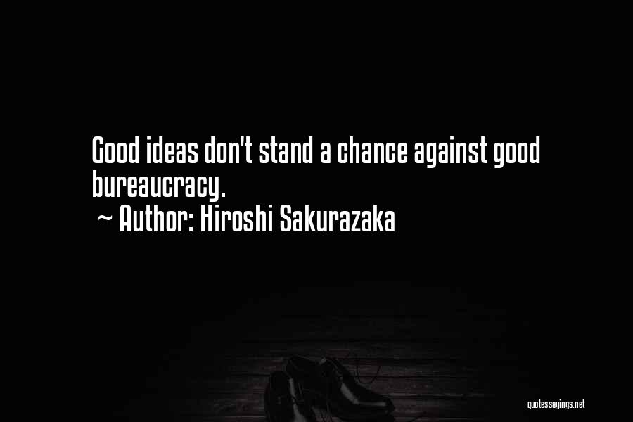 Hiroshi Sakurazaka Quotes: Good Ideas Don't Stand A Chance Against Good Bureaucracy.