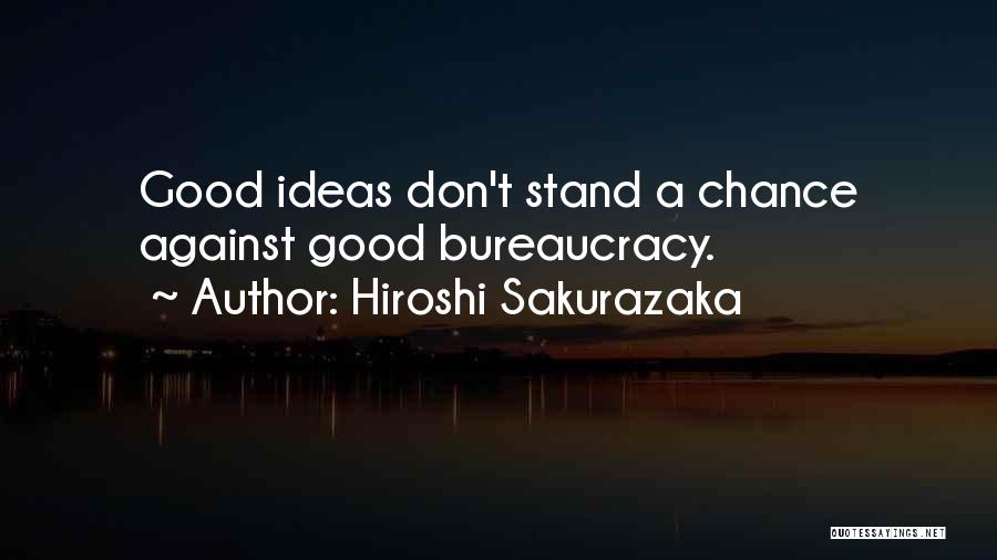Hiroshi Sakurazaka Quotes: Good Ideas Don't Stand A Chance Against Good Bureaucracy.