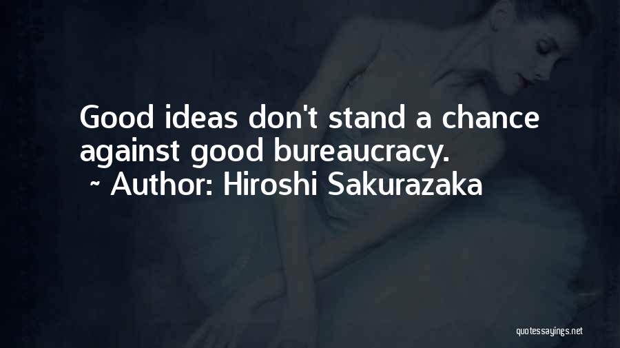 Hiroshi Sakurazaka Quotes: Good Ideas Don't Stand A Chance Against Good Bureaucracy.
