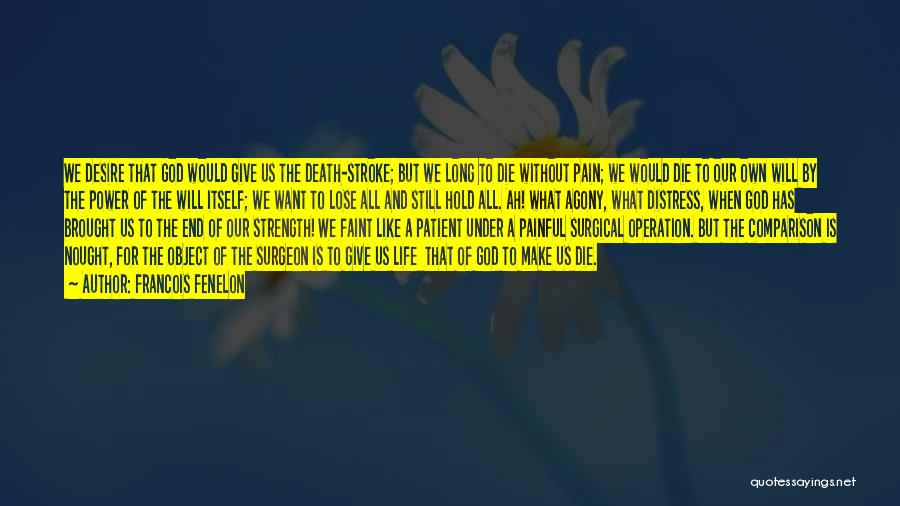 Francois Fenelon Quotes: We Desire That God Would Give Us The Death-stroke; But We Long To Die Without Pain; We Would Die To