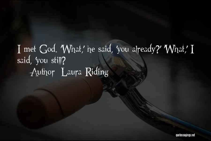 Laura Riding Quotes: I Met God. 'what,' He Said, 'you Already?' 'what,' I Said, 'you Still?
