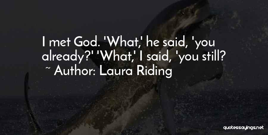 Laura Riding Quotes: I Met God. 'what,' He Said, 'you Already?' 'what,' I Said, 'you Still?