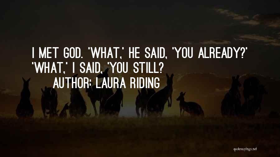 Laura Riding Quotes: I Met God. 'what,' He Said, 'you Already?' 'what,' I Said, 'you Still?