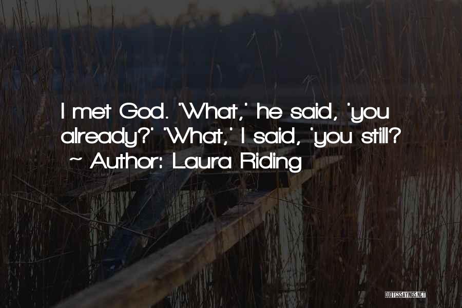 Laura Riding Quotes: I Met God. 'what,' He Said, 'you Already?' 'what,' I Said, 'you Still?