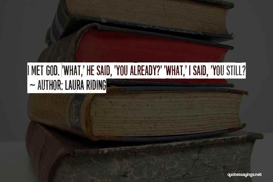 Laura Riding Quotes: I Met God. 'what,' He Said, 'you Already?' 'what,' I Said, 'you Still?