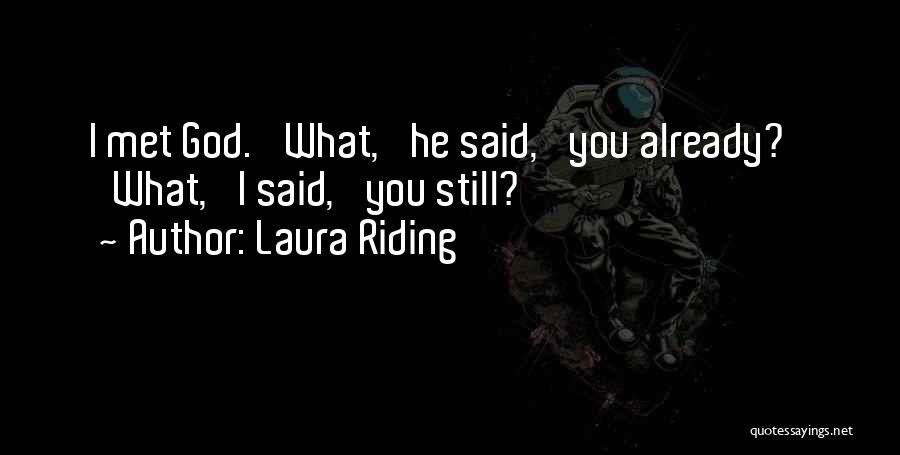 Laura Riding Quotes: I Met God. 'what,' He Said, 'you Already?' 'what,' I Said, 'you Still?