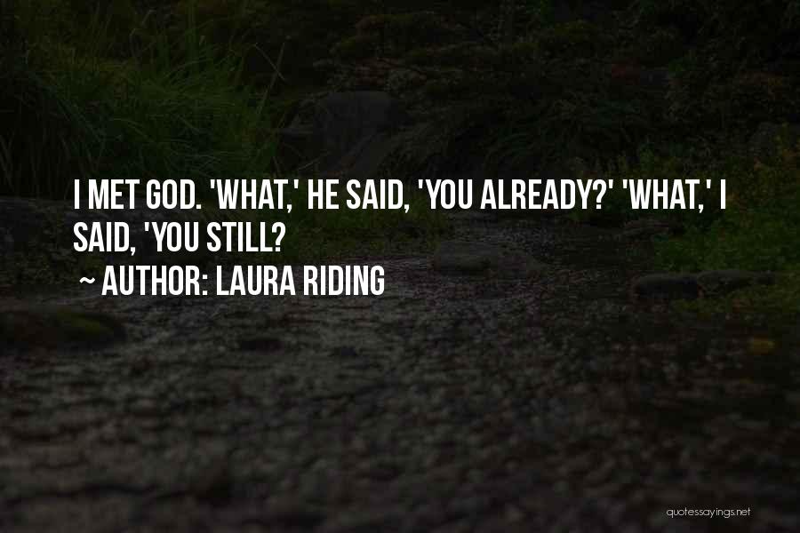 Laura Riding Quotes: I Met God. 'what,' He Said, 'you Already?' 'what,' I Said, 'you Still?