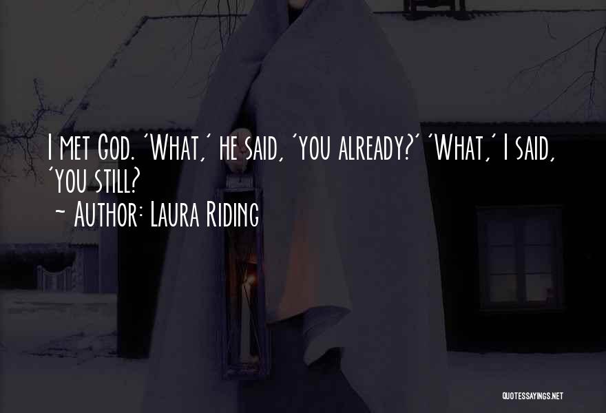 Laura Riding Quotes: I Met God. 'what,' He Said, 'you Already?' 'what,' I Said, 'you Still?