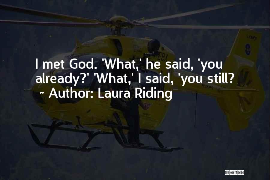 Laura Riding Quotes: I Met God. 'what,' He Said, 'you Already?' 'what,' I Said, 'you Still?