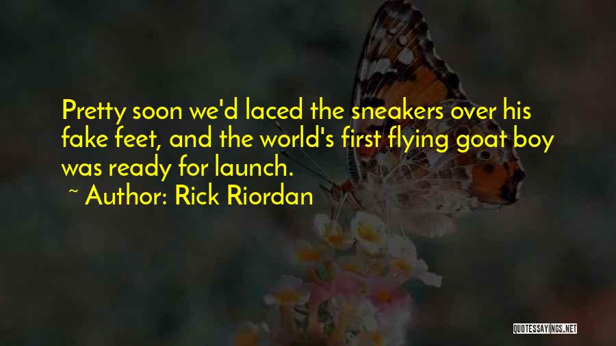 Rick Riordan Quotes: Pretty Soon We'd Laced The Sneakers Over His Fake Feet, And The World's First Flying Goat Boy Was Ready For