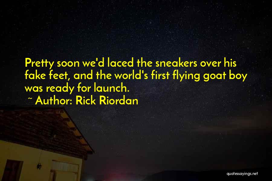 Rick Riordan Quotes: Pretty Soon We'd Laced The Sneakers Over His Fake Feet, And The World's First Flying Goat Boy Was Ready For