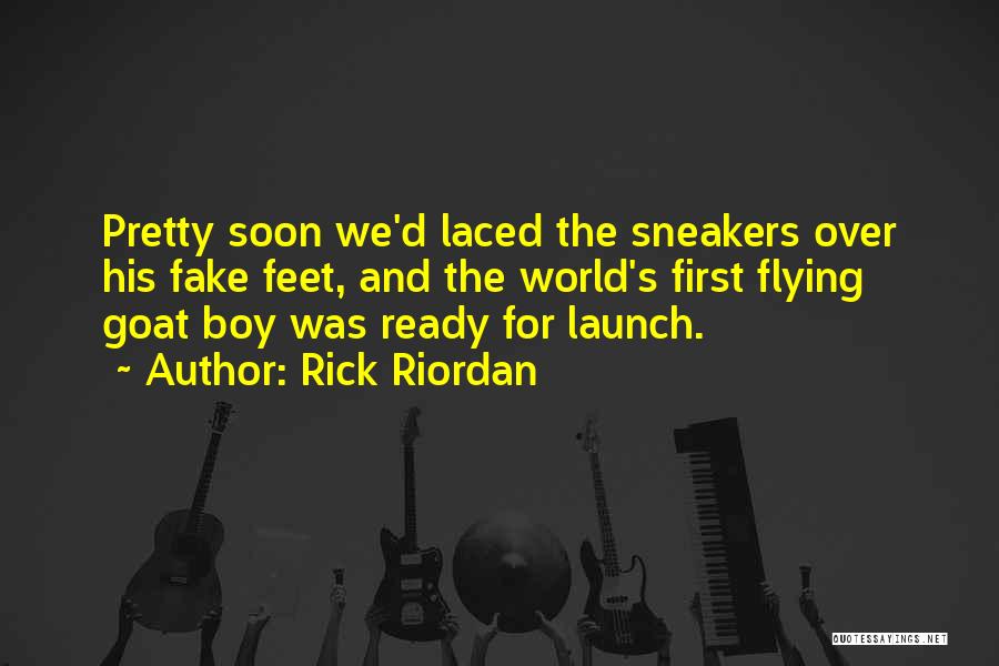 Rick Riordan Quotes: Pretty Soon We'd Laced The Sneakers Over His Fake Feet, And The World's First Flying Goat Boy Was Ready For