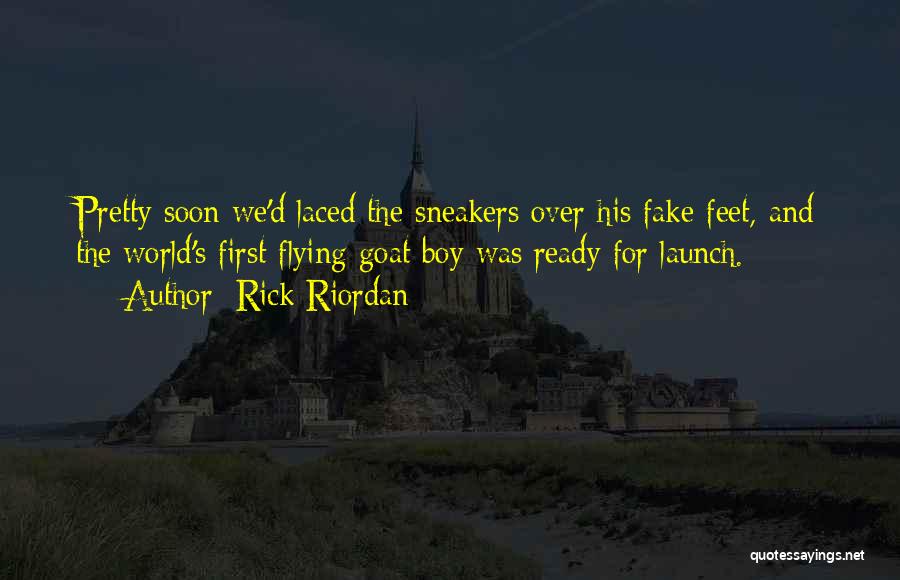 Rick Riordan Quotes: Pretty Soon We'd Laced The Sneakers Over His Fake Feet, And The World's First Flying Goat Boy Was Ready For