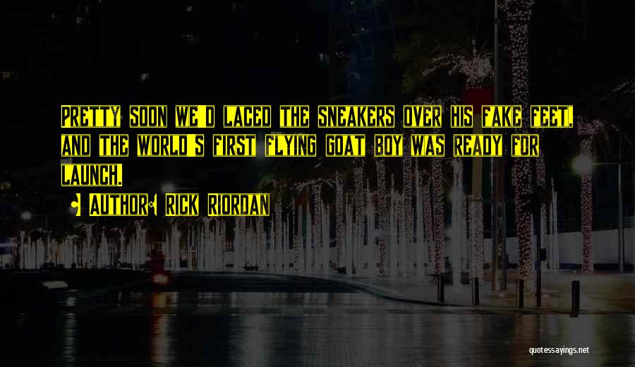 Rick Riordan Quotes: Pretty Soon We'd Laced The Sneakers Over His Fake Feet, And The World's First Flying Goat Boy Was Ready For