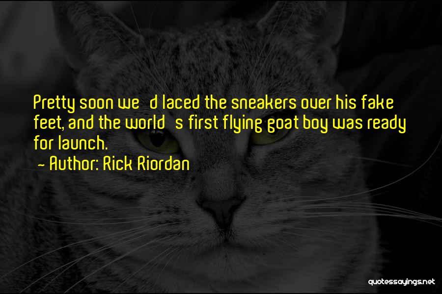 Rick Riordan Quotes: Pretty Soon We'd Laced The Sneakers Over His Fake Feet, And The World's First Flying Goat Boy Was Ready For