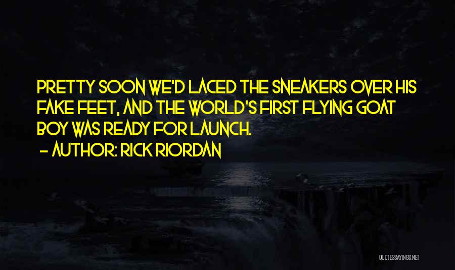 Rick Riordan Quotes: Pretty Soon We'd Laced The Sneakers Over His Fake Feet, And The World's First Flying Goat Boy Was Ready For