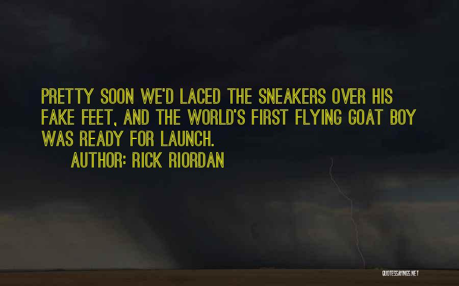 Rick Riordan Quotes: Pretty Soon We'd Laced The Sneakers Over His Fake Feet, And The World's First Flying Goat Boy Was Ready For