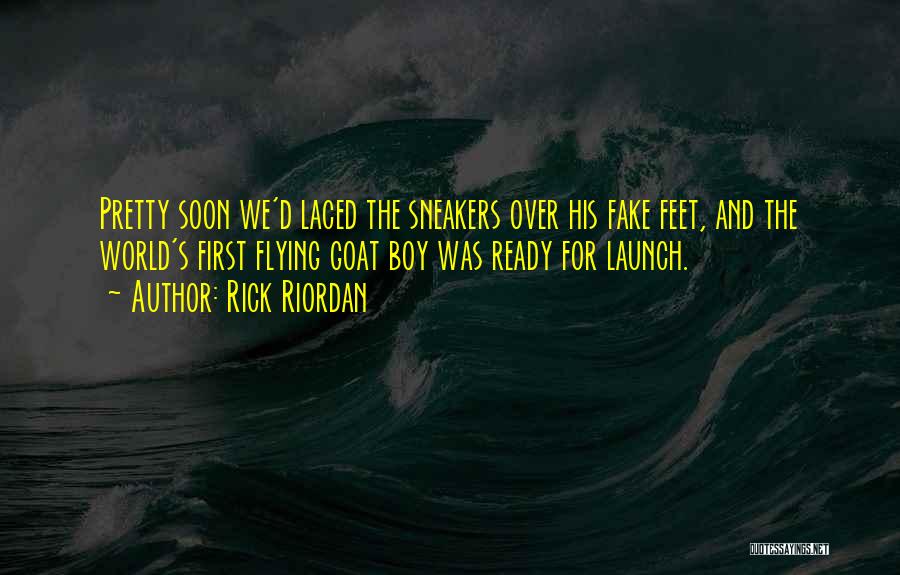 Rick Riordan Quotes: Pretty Soon We'd Laced The Sneakers Over His Fake Feet, And The World's First Flying Goat Boy Was Ready For