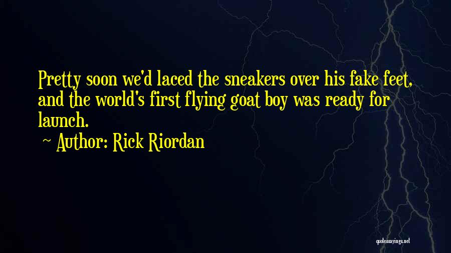 Rick Riordan Quotes: Pretty Soon We'd Laced The Sneakers Over His Fake Feet, And The World's First Flying Goat Boy Was Ready For