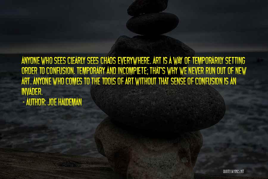 Joe Haldeman Quotes: Anyone Who Sees Clearly Sees Chaos Everywhere. Art Is A Way Of Temporarily Setting Order To Confusion. Temporary And Incomplete;