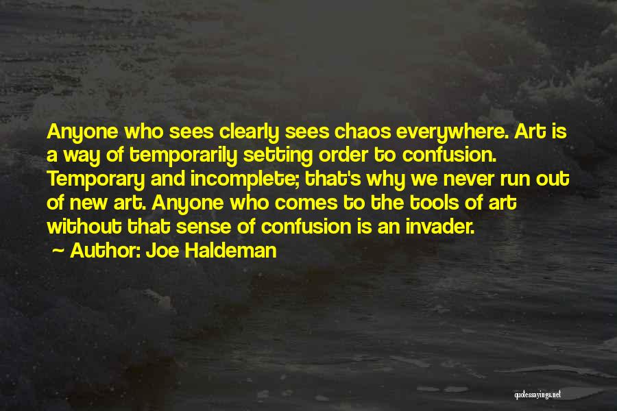 Joe Haldeman Quotes: Anyone Who Sees Clearly Sees Chaos Everywhere. Art Is A Way Of Temporarily Setting Order To Confusion. Temporary And Incomplete;