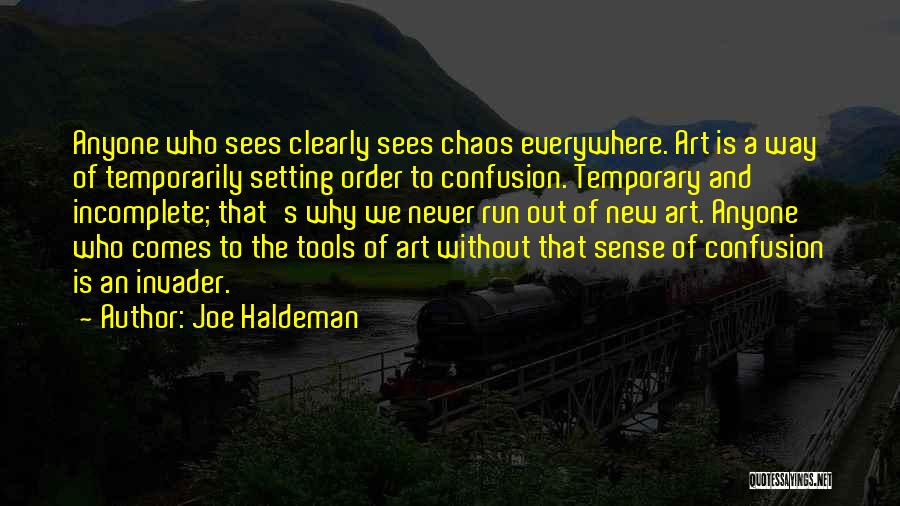 Joe Haldeman Quotes: Anyone Who Sees Clearly Sees Chaos Everywhere. Art Is A Way Of Temporarily Setting Order To Confusion. Temporary And Incomplete;