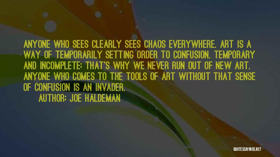 Joe Haldeman Quotes: Anyone Who Sees Clearly Sees Chaos Everywhere. Art Is A Way Of Temporarily Setting Order To Confusion. Temporary And Incomplete;