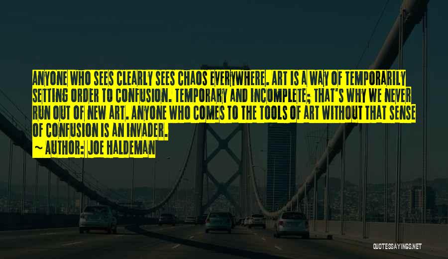 Joe Haldeman Quotes: Anyone Who Sees Clearly Sees Chaos Everywhere. Art Is A Way Of Temporarily Setting Order To Confusion. Temporary And Incomplete;