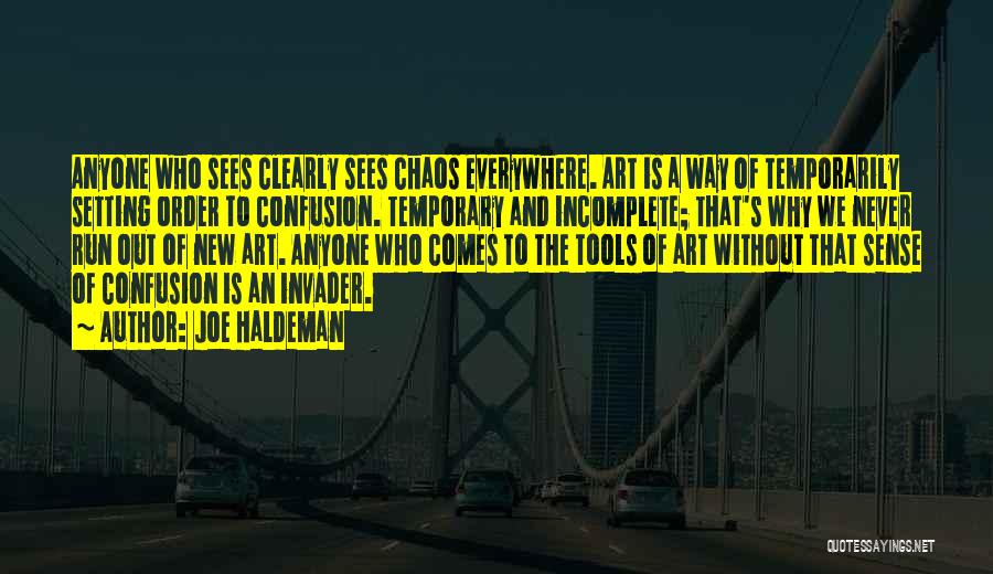 Joe Haldeman Quotes: Anyone Who Sees Clearly Sees Chaos Everywhere. Art Is A Way Of Temporarily Setting Order To Confusion. Temporary And Incomplete;