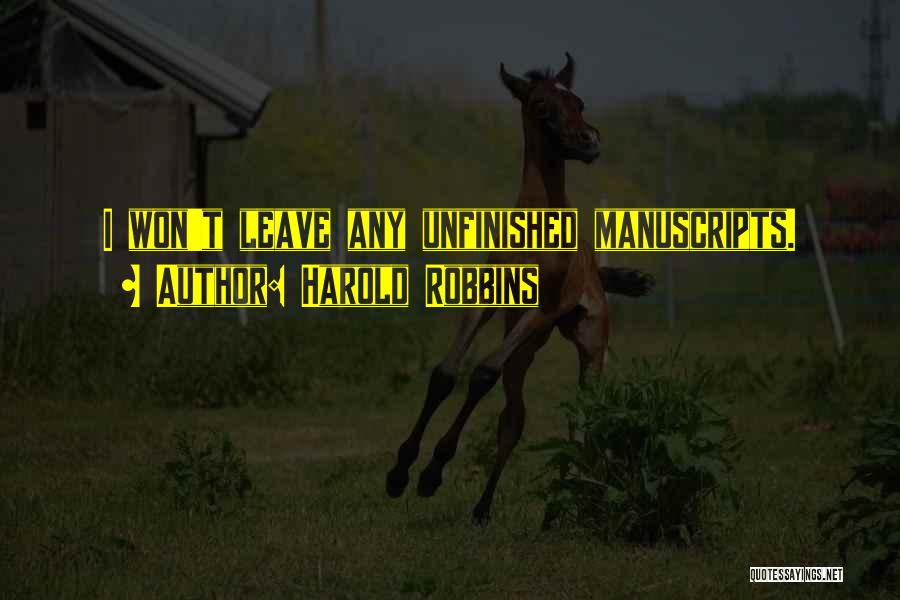 Harold Robbins Quotes: I Won't Leave Any Unfinished Manuscripts.