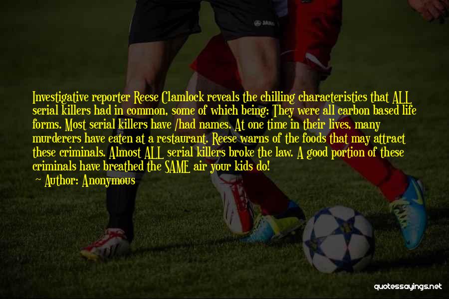 Anonymous Quotes: Investigative Reporter Reese Clamlock Reveals The Chilling Characteristics That All Serial Killers Had In Common, Some Of Which Being: They