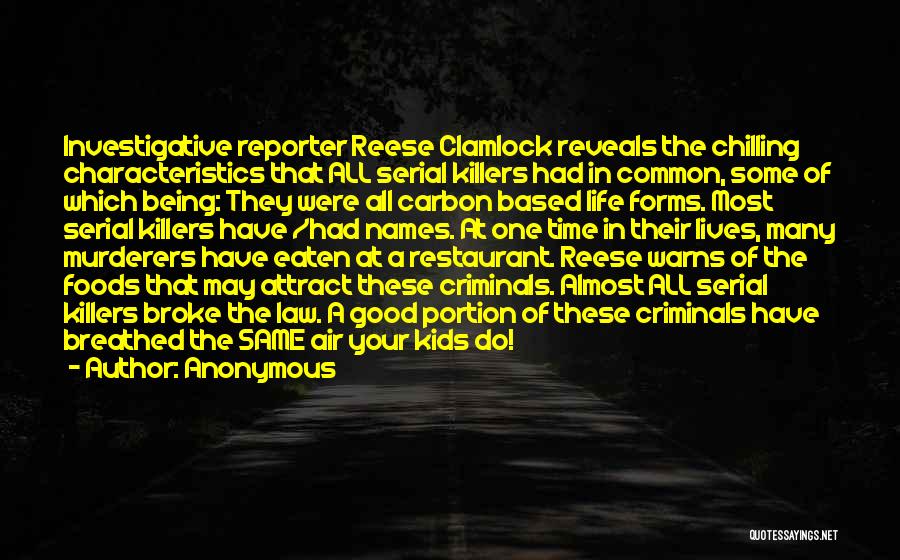 Anonymous Quotes: Investigative Reporter Reese Clamlock Reveals The Chilling Characteristics That All Serial Killers Had In Common, Some Of Which Being: They