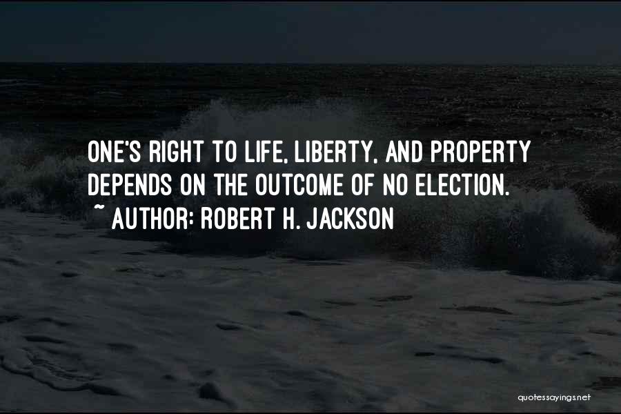 Robert H. Jackson Quotes: One's Right To Life, Liberty, And Property Depends On The Outcome Of No Election.