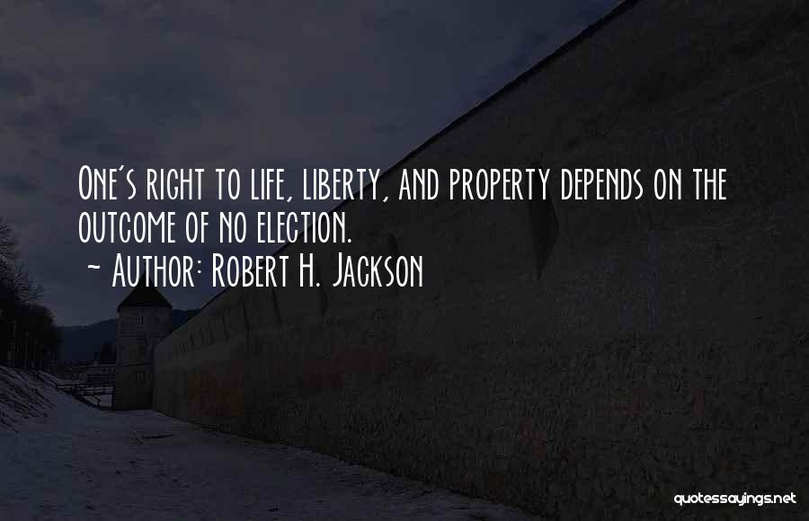 Robert H. Jackson Quotes: One's Right To Life, Liberty, And Property Depends On The Outcome Of No Election.