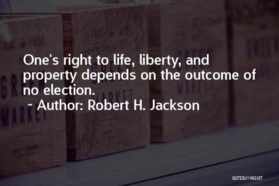 Robert H. Jackson Quotes: One's Right To Life, Liberty, And Property Depends On The Outcome Of No Election.