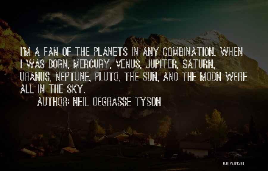 Neil DeGrasse Tyson Quotes: I'm A Fan Of The Planets In Any Combination. When I Was Born, Mercury, Venus, Jupiter, Saturn, Uranus, Neptune, Pluto,