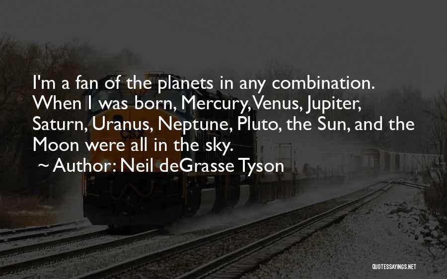 Neil DeGrasse Tyson Quotes: I'm A Fan Of The Planets In Any Combination. When I Was Born, Mercury, Venus, Jupiter, Saturn, Uranus, Neptune, Pluto,