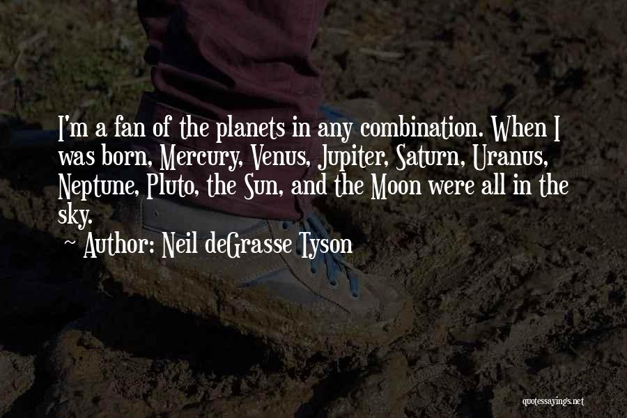 Neil DeGrasse Tyson Quotes: I'm A Fan Of The Planets In Any Combination. When I Was Born, Mercury, Venus, Jupiter, Saturn, Uranus, Neptune, Pluto,