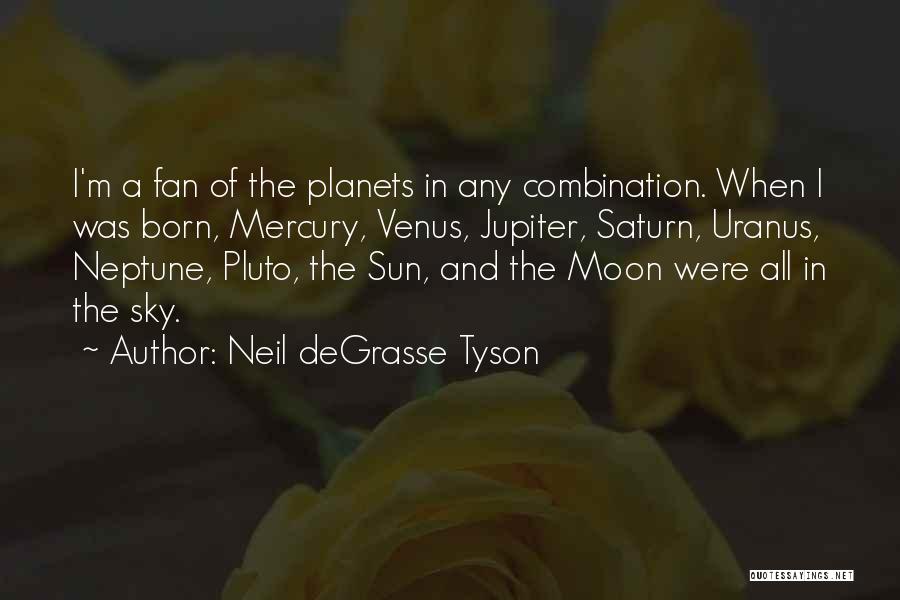 Neil DeGrasse Tyson Quotes: I'm A Fan Of The Planets In Any Combination. When I Was Born, Mercury, Venus, Jupiter, Saturn, Uranus, Neptune, Pluto,