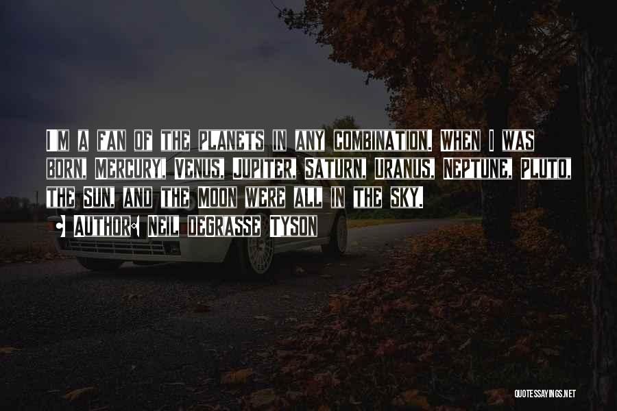 Neil DeGrasse Tyson Quotes: I'm A Fan Of The Planets In Any Combination. When I Was Born, Mercury, Venus, Jupiter, Saturn, Uranus, Neptune, Pluto,