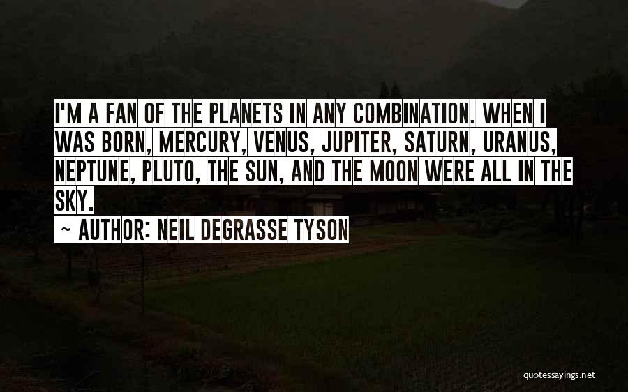 Neil DeGrasse Tyson Quotes: I'm A Fan Of The Planets In Any Combination. When I Was Born, Mercury, Venus, Jupiter, Saturn, Uranus, Neptune, Pluto,