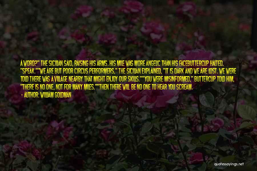 William Goldman Quotes: A Word? The Sicilian Said, Raising His Arms. His Mile Was More Angelic Than His Facebuttercup Halted. Speak.we Are But