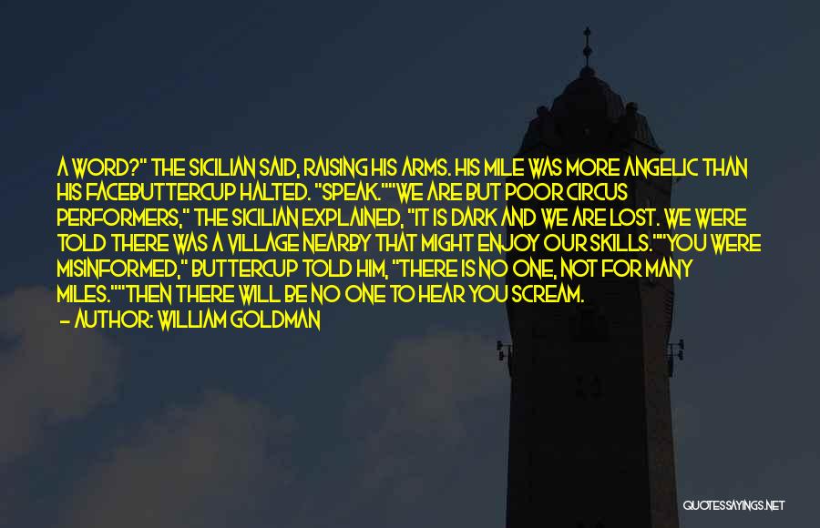 William Goldman Quotes: A Word? The Sicilian Said, Raising His Arms. His Mile Was More Angelic Than His Facebuttercup Halted. Speak.we Are But