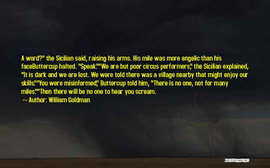 William Goldman Quotes: A Word? The Sicilian Said, Raising His Arms. His Mile Was More Angelic Than His Facebuttercup Halted. Speak.we Are But