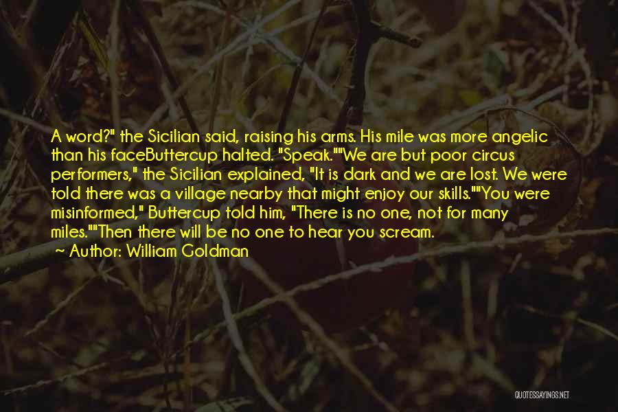 William Goldman Quotes: A Word? The Sicilian Said, Raising His Arms. His Mile Was More Angelic Than His Facebuttercup Halted. Speak.we Are But