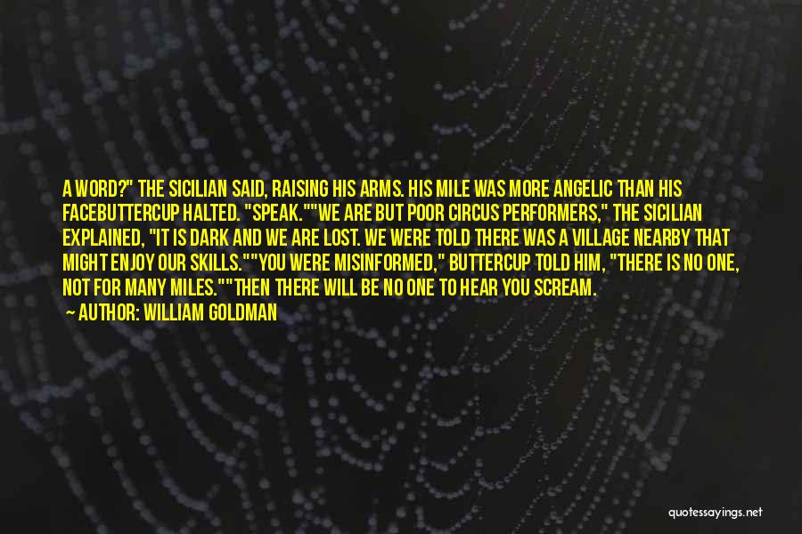 William Goldman Quotes: A Word? The Sicilian Said, Raising His Arms. His Mile Was More Angelic Than His Facebuttercup Halted. Speak.we Are But