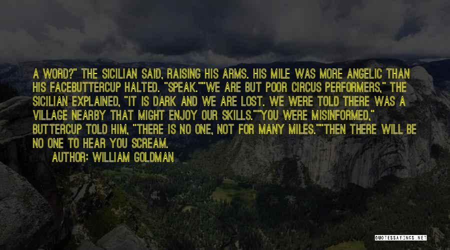 William Goldman Quotes: A Word? The Sicilian Said, Raising His Arms. His Mile Was More Angelic Than His Facebuttercup Halted. Speak.we Are But