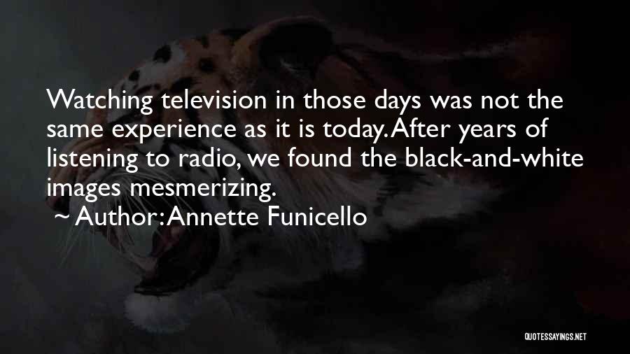 Annette Funicello Quotes: Watching Television In Those Days Was Not The Same Experience As It Is Today. After Years Of Listening To Radio,